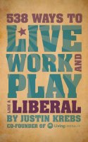 Justin Krebs - 538 Ways to Live, Work, and Play Like a Liberal - 9781602399822 - V9781602399822