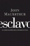 John F. Macarthur - Esclavo: La verdad escondida sobre tu indentidad en Cristo - 9781602554085 - V9781602554085