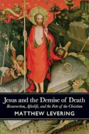 Matthew Levering - Jesus and the Demise of Death: Resurrection, Afterlife, and the Fate of the Christian - 9781602584471 - V9781602584471