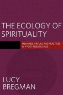 Lucy Bregman - The Ecology of Spirituality - 9781602589674 - V9781602589674