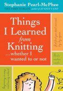 Stephanie Pearl-Mcphee - Things I Learned From Knitting: (Whether I Wanted to or Not) - 9781603420624 - V9781603420624