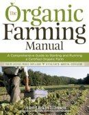 Ann Larkin Hansen - The Organic Farming Manual: A Comprehensive Guide to Starting and Running a Certified Organic Farm - 9781603424790 - V9781603424790