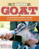 Sue Weaver - The Backyard Goat: An Introductory Guide to Keeping and Enjoying Pet Goats, from Feeding and Housing to Making Your Own Cheese - 9781603427906 - V9781603427906