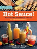 Jennifer Trainer Thompson - Hot Sauce!: Techniques for Making Signature Hot Sauces, with 32 Recipes to Get You Started; Includes 60 Recipes for Using Your Hot Sauces - 9781603428163 - V9781603428163