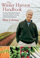 Eliot Coleman - The Winter Harvest Handbook: Year Round Vegetable Production Using Deep-Organic Techniques and Unheated Greenhouses - 9781603580816 - V9781603580816