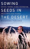 Masanobu Fukuoka - Sowing Seeds in the Desert: Natural Farming, Global Restoration, and Ultimate Food Security - 9781603585224 - 9781603585224