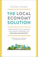 Michael Shuman - The Local Economy Solution: How Innovative, Self-Financing Pollinator Enterprises Can Grow Jobs and Prosperity - 9781603585750 - V9781603585750