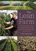 Ben Hartman - The Lean Farm: How to Minimize Waste, Increase Efficiency, and Maximize Value and Profits with Less Work - 9781603585927 - V9781603585927