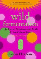 Sandor Ellix Katz - Wild Fermentation: The Flavor, Nutrition, and Craft of Live-Culture Foods - 9781603586283 - V9781603586283