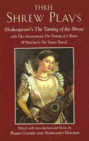 Gaines Barry (Ed) - Three Shrew Plays: Shakespeare´s The Taming of the Shrew; with The Anonymous The Taming of a Shrew, and Fletcher´s The Tamer Tamed - 9781603841849 - V9781603841849