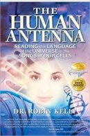 Dr Robin Kelly - The Human Antenna: Reading the Language of the Universe in the Songs of Our Cells - 9781604150162 - V9781604150162