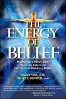 Sheila Sidney Bender - The Energy of Belief: Psychology´s Power Tools to Focus Intention and Release Blocking Beliefs - 9781604150193 - V9781604150193