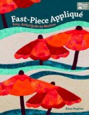 Rose Hughes - Fast-Piece Applique: Easy, Artful Quilts by Machine - 9781604684698 - V9781604684698