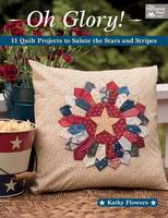 Kathy Flowers - Oh Glory!: 11 Quilt Projects to Salute the Stars and Stripes - 9781604687255 - V9781604687255