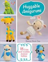 Shannen Chua - Huggable Amigurumi: 18 Cute and Cuddly Animal Softies - 9781604688443 - V9781604688443