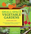 Andrea Bellamy - Small-Space Vegetable Gardens: Growing Great Edibles in Containers, Raised Beds, and Small Plots - 9781604695472 - V9781604695472