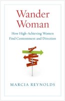 Marcia Reynolds - Wander Woman: How High Achieving Women Find Contentment and Direction - 9781605093512 - V9781605093512