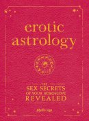 Phyllis Vega - Erotic Astrology: The Sex Secrets of Your Horoscope Revealed - 9781605500560 - V9781605500560