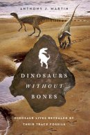 Anthony J. Martin - Dinosaurs Without Bones: Dinosaur Lives Revealed by their Trace Fossils - 9781605987033 - V9781605987033