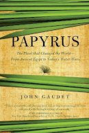 John Gaudet - Papyrus: The Plant that Changed the World: From Ancient Egypt to Today´s Water Wars - 9781605988283 - V9781605988283