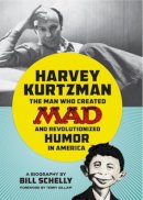 Bill Schelly - Harvey Kurtzman: The Man Who Created Mad and Revolutionized Humor in America - 9781606997611 - V9781606997611