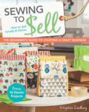 Virginia Lindsay - Sewing to Sell: The Beginner´s Guide to Starting a Craft Business - 9781607059035 - V9781607059035