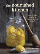 Jennifer Mcgruther - The Nourished Kitchen: Farm-to-Table Recipes for the Traditional Foods Lifestyle Featuring Bone Broths, Fermented Vegetables, Grass-Fed Meats, Wholesome Fats, Raw Dairy, and Kombuchas - 9781607744689 - V9781607744689