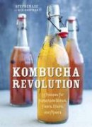 Stephen Lee - Kombucha Revolution: 75 Recipes for Homemade Brews, Fixers, Elixirs, and Mixers - 9781607745983 - V9781607745983