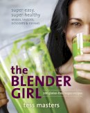 Tess Masters - The Blender Girl: Super-Easy, Super-Healthy Meals, Snacks, Desserts, and Drinks--100 Gluten-Free, Vegan Recipes! - 9781607746430 - V9781607746430