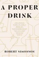 Robert Simonson - A Proper Drink: The Untold Story of How a Band of Bartenders Saved the Civilized Drinking World - 9781607747543 - V9781607747543