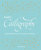Judy Detrick - Simply Calligraphy: A Beginner's Guide to Elegant Lettering - 9781607748564 - V9781607748564