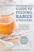 Anthony Porto - The Pediatrician's Guide to Feeding Babies and Toddlers: Practical Answers To Your Questions on Nutrition, Starting Solids, Allergies, Picky Eating, and More (For Parents, By Parents) - 9781607749011 - V9781607749011