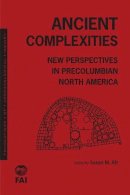 Susan Alt - Ancient Complexities: New Perspectives in Pre-Columbian North America (Foundations of Archaeological Inquiry) - 9781607810261 - V9781607810261