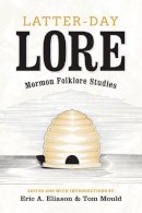 Eric A. Eliason (Ed.) - Latter-day Lore: Mormon Folklore Studies - 9781607812845 - V9781607812845