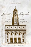 Michael W Homer - Josephs Temples: The Dynamic Relationship between Freemasonry and Mormonism - 9781607813446 - V9781607813446