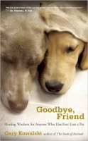 Gary Kowalski - Goodbye, Friend: Healing Wisdom for Anyone Who Has Ever Lost a Pet - 9781608680863 - V9781608680863