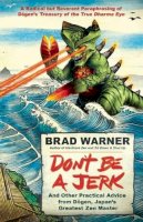 Brad Warner - Don´t be a Jerk and Other Practical Advice from Dogen, Japan´s Greatest Zen Master: A Radical but Reverent Paraphrasing of Dogen´s Treasury of the True Dharma Eye - 9781608683888 - V9781608683888