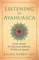 Rachel Harris - Listening to Ayahuasca: New Hope to Depression. Addiction, PTSD, and Anxiety - 9781608684021 - V9781608684021