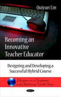 Quiyun Lin - Becoming an Innovative Teacher Educator: Designing & Developing a Successful Hybrid Course - 9781608764655 - V9781608764655