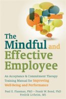 Paul Flaxman - Mindful and Effective Employees: A Training Program for Maximizing Well-Being and Effectiveness Using Acceptance and Commitment Therapy - 9781608820214 - V9781608820214