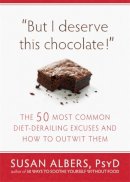 Susan Albers - But I Deserve This Chocolate!: The Fifty Most Common Diet-Derailing Excuses and How to Outwit Them. - 9781608820566 - V9781608820566