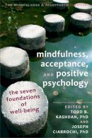 Joseph Ciarrochi - Mindfulness, Acceptance and Positive Psychology: The Seven Foundations of Well-Being - 9781608823376 - V9781608823376