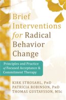 Phd Kirk D. Strosahl - Brief Interventions for Radical Behavior Change: Principles and Practice for Focused Acceptance and Commitment Therapy - 9781608823451 - V9781608823451