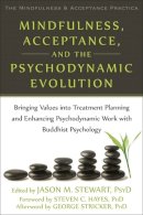 Jason M. Stewart - Mindfulness, Acceptance, and the Psychodynamic Evolution: Bringing Values into Treatment Planning and Enhancing Psychodynamic Work with Buddhist Psychology - 9781608828876 - V9781608828876