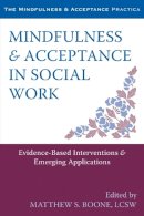 Matthew S Boone - Mindfulness and Acceptance in Social Work: Evidence-Based Interventions and Emerging Applications - 9781608828906 - V9781608828906