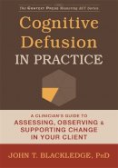 John T. Blackledge - Cognitive Defusion In Practice: A Clinician´s Guide to Assessing, Observing, and Supporting Change in Your Client - 9781608829804 - V9781608829804