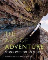 Shive, Ian, Harrison, Jon-Paul - The Art of Adventure: Outdoor Sports from Sea to Summit - 9781608874040 - V9781608874040
