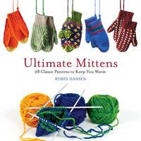 Robin Hansen - Ultimate Mittens: 28 Classic Patterns to Keep You Warm - 9781608936243 - V9781608936243