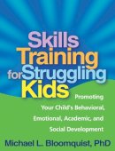 Michael L. Bloomquist - Skills Training for Struggling Kids: Promoting Your Child´s Behavioral, Emotional, Academic, and Social Development - 9781609181703 - V9781609181703