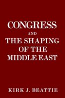 Kirk J. Beattie - Congress and the Shaping of the Middle East - 9781609805616 - V9781609805616